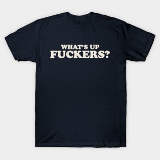 Offensive Funny - What's Up Fuckers T-Shirt